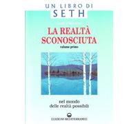 La realtà sconosciuta. Vol. 1: Nel mondo delle realtà possibili. Un libro di Seth.