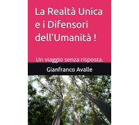 La Realtà Unica e i Difensori dell’Umanità !: Un viaggio senza risposta.