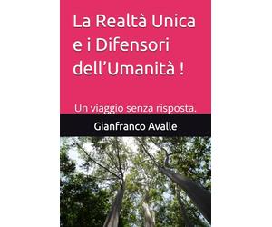 La Realtà Unica e i Difensori dell’Umanità !: Un viaggio senza risposta.