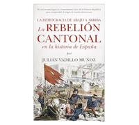 La rebelión cantonal en la historia de España: La democracia de abajo a arriba
