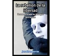 La rebelion de la libertad: Desenmascarando las ideologias destructivas