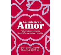 La receta para el amor: 7 días para mejorar tu conexión, intimidad y placer