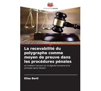 La recevabilité du polygraphe comme moyen de preuve dans les procédures pénales: en mettant l'accent sur la dignité humaine et le principe nemo tenetur