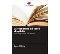 La recherche en toute simplicité: Approches qualitatives et quantitatives