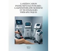 La Rééducation Instrumentale Intégrée : kinésithérapie moderne et technologies thérapeutiques: Approche clinique, physiologique et scientifique des techniques instru mentales en cabinet libéral