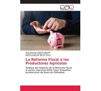La Reforma Fiscal a los Productores Agrícolas: Análisis del Impacto de la Reforma Fiscal al sector Agrícola 2022: Caso Pequeños productores de Nuez en Chihuahua