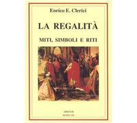 Libri Clerici Enrico E. - La Regalita. Miti, Simboli E Riti
