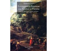 La reggenza lorenese tra Firenze e Vienna. Logiche dinastiche, uomini e governo