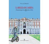 La reggia di Caserta. Fantasmagorica guida al sito