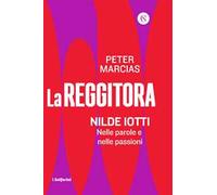 La reggitora. Nilde Iotti. Nelle parole e nelle passioni