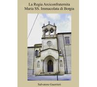 La Regia Arciconfraternita Maria SS. Immacolata di Borgia di Salvatore Guerrieri