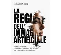 La Regia dell'immagine artificiale: Guida definitiva di Regia e Ingegneria del Prompt per l'iperrealismo fotografico