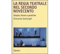 La regia teatrale nel secondo Novecento. Utopie, forme e pratiche