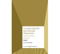 La regia teatrale nel secondo Novecento. Utopie, forme e pratiche. Nuova e...