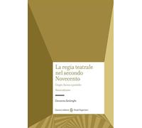 La regia teatrale nel secondo Novecento. Utopie, forme e pratiche. Nuova ediz.