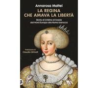 La regina che amava la libertà. Storia di Cristina di Svezia dal Nord Europa alla Roma barocca