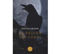 La regina dei corvi - Grassi Giulia