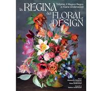 LA REGINA DEL FLORAL DESIGN . TULIPINA, IL MAGICO REGNO DI KIANA UNDERWOOD -