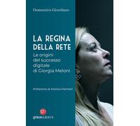La regina della rete. Le origini del successo digitale di Giorgia Meloni -...