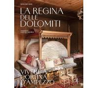 La regina delle Dolomiti. Vivere a Cortina d’Ampezzo. Ediz. a colori