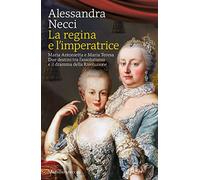La regina e l'imperatrice. Maria Antonietta e Maria Teresa. Due destini tr...