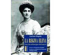 La regina Elena. Una vita all'insegna dell'amore