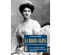 Libri Luciano Regolo - La Regina Elena. Una Vita All'insegna Dell'amore