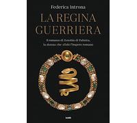 La regina guerriera. Il romanzo di Zenobia di Palmira, la donna che sfidò l'Impero romano