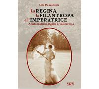 La Regina, la Filantropa e l'Imperatrice. Aristocratiche inglesi a Vallecr...