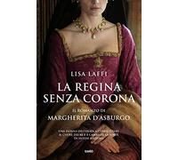 La regina senza corona. Il romanzo di Margherita d'Asburgo