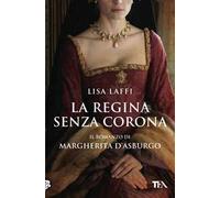 La regina senza corona. Il romanzo di Margherita d'Asburgo