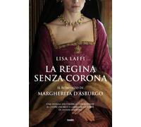 La regina senza corona. Il romanzo di Margherita d'Asburgo