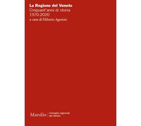 La Regione del Veneto. Cinquant'anni di storia. 1970-2020 - Agostini F. (cur.)