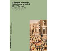 La Regione e l'Umbria. L'istituzione e la società dal 1970 a oggi. Economia e società