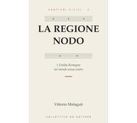LA REGIONE NODO: L'Emilia-Romagna nel mondo senza centro