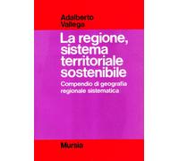 La regione, sistema territoriale sostenibile. Compendio di geografia regionale sostenibile