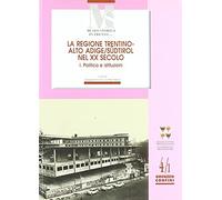 La regione Trentino Alto Adige nel XX secolo. Politica e istituzioni (Vol. 1)