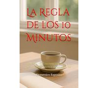 La Regla de los 10 Minutos: "Vence la procrastinación y recupera el control en 10 minutos"