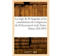La règle de St Augustin et les constitutions des religieuses de St Sacrement et de Notre-Dame (Éd.1883)