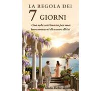 La regola dei 7 giorni. Una sola settimana per non innamorarsi di nuovo di lui