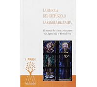 La regola del crepuscolo, la regola dell'alba. Il monachesimo cristiano da Agostino a Benedetto