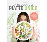 La regola del piatto unico. Ricette gustose e idee su come creare il tuo m...