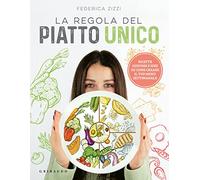 La regola del piatto unico. Ricette gustose e idee su come creare il tuo m...
