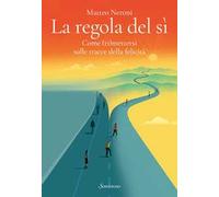 La regola del sì. Come (ri)mettersi sulle tracce della felicità
