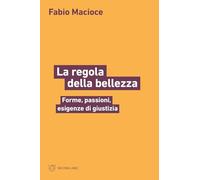 La regola della bellezza. Forme, passioni, esigenze di giustizia