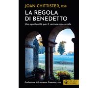 La regola di Benedetto. Una spiritualità per il ventunesimo secolo - Chitt...