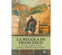 La regola di Francesco. I cartoni per gli affreschi di Assisi di Romano Stefanelli e Massimo Callossi. Ediz. a colori
