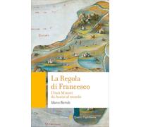 La Regola di Francesco. I frati Minori da Assisi al mondo