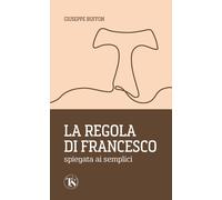 La regola di Francesco spiegata ai semplici - Buffon Giuseppe