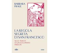 LA REGOLA SEGRETA DI SAN FRANCESCO. SULLE TRACCE DI UN DOCUMENTO PERDUTO -